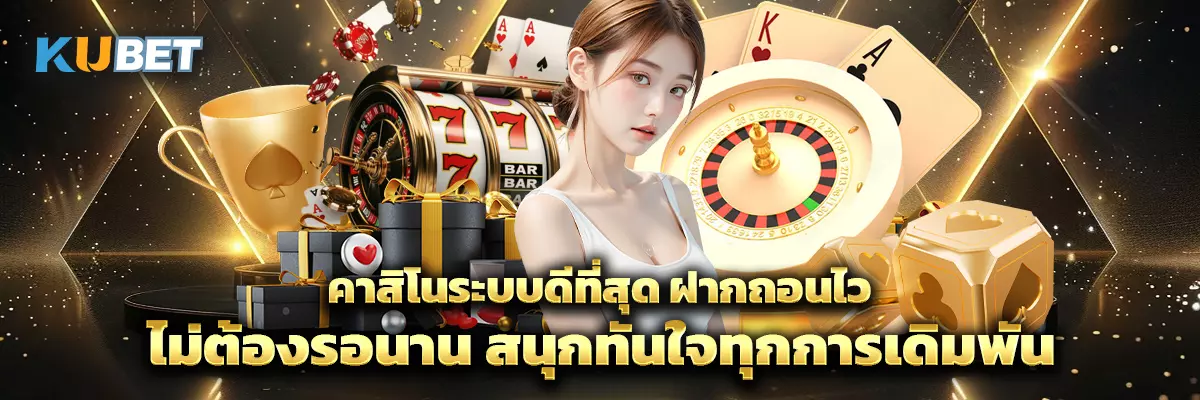 คาสิโนระบบดีที่สุด ฝากถอนไว ไม่ต้องรอนาน สนุกทันใจทุกการเดิมพัน